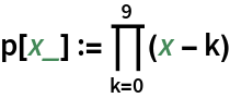 p[x_] := \!\(
\*UnderoverscriptBox[\(\[Product]\), \(k = 0\), \(9\)]\((x - k)\)\)