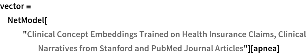 vector = NetModel[
   "Clinical Concept Embeddings Trained on Health Insurance Claims, \
Clinical Narratives from Stanford and PubMed Journal Articles"][apnea]