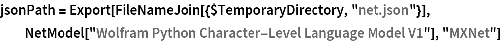jsonPath = Export[FileNameJoin[{$TemporaryDirectory, "net.json"}], NetModel["Wolfram Python Character-Level Language Model V1"], "MXNet"]