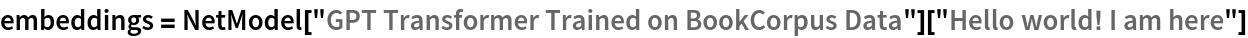 embeddings = NetModel["GPT Transformer Trained on BookCorpus Data"][
  "Hello world! I am here"]