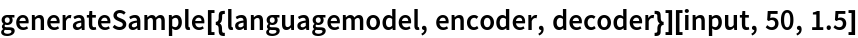 generateSample[{languagemodel, encoder, decoder}][input, 50, 1.5]