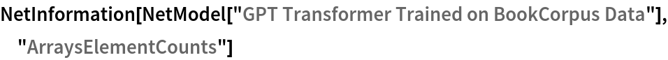 NetInformation[
 NetModel["GPT Transformer Trained on BookCorpus Data"], \
"ArraysElementCounts"]
