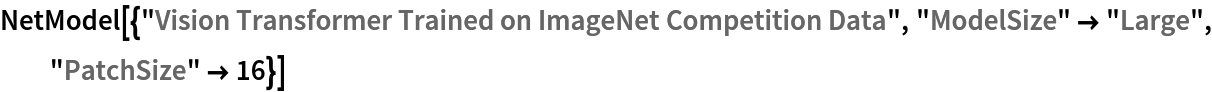 NetModel[{"Vision Transformer Trained on ImageNet Competition Data", "ModelSize" -> "Large", "PatchSize" -> 16}]