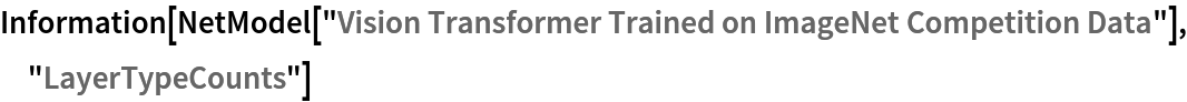 Information[
 NetModel[
  "Vision Transformer Trained on ImageNet Competition Data"], "LayerTypeCounts"]